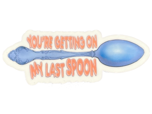 You’re Getting on My Last Spoon